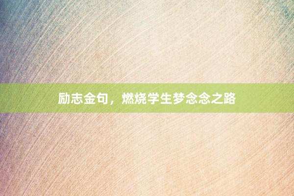 励志金句，燃烧学生梦念念之路