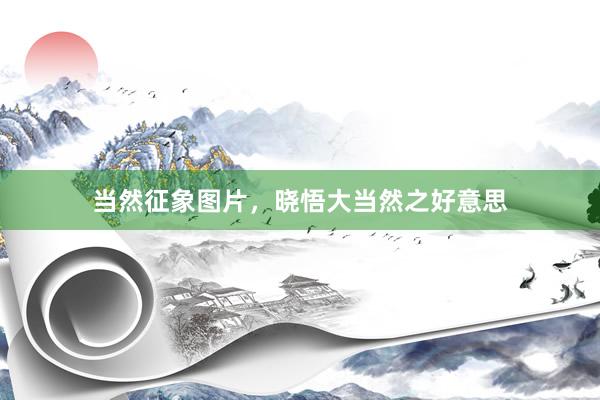 当然征象图片，晓悟大当然之好意思
