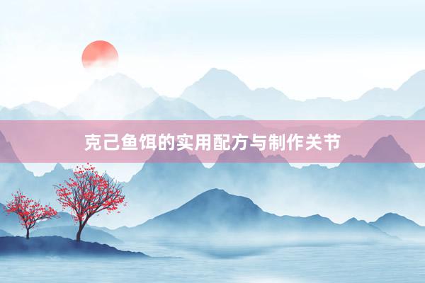 克己鱼饵的实用配方与制作关节
